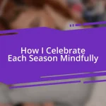 How I Celebrate Each Season Mindfully