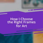 How I Choose the Right Frames for Art