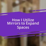 How I Utilize Mirrors to Expand Spaces