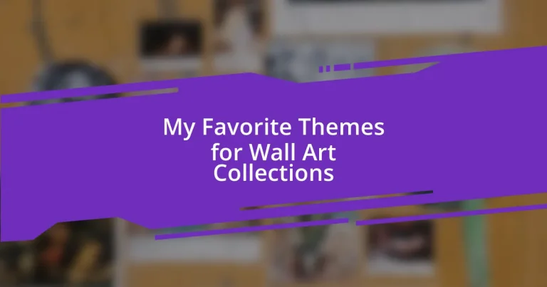 My Favorite Themes for Wall Art Collections