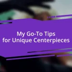 My Go-To Tips for Unique Centerpieces