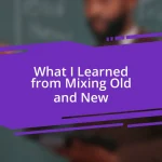 What I Learned from Mixing Old and New