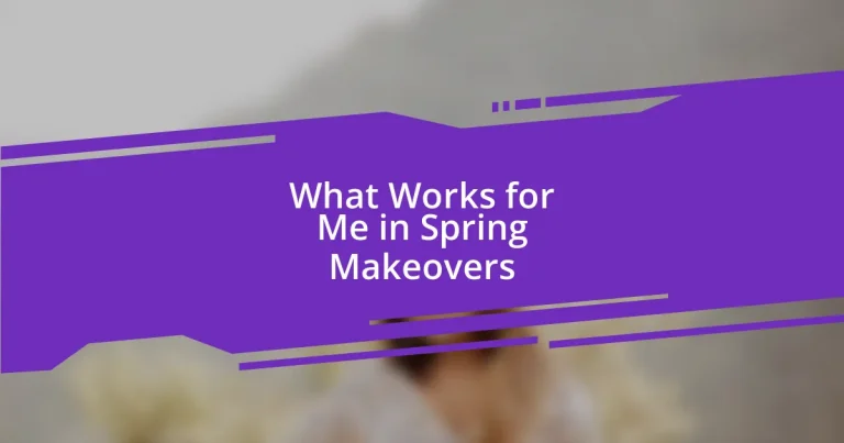 What Works for Me in Spring Makeovers