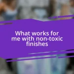 What works for me with non-toxic finishes