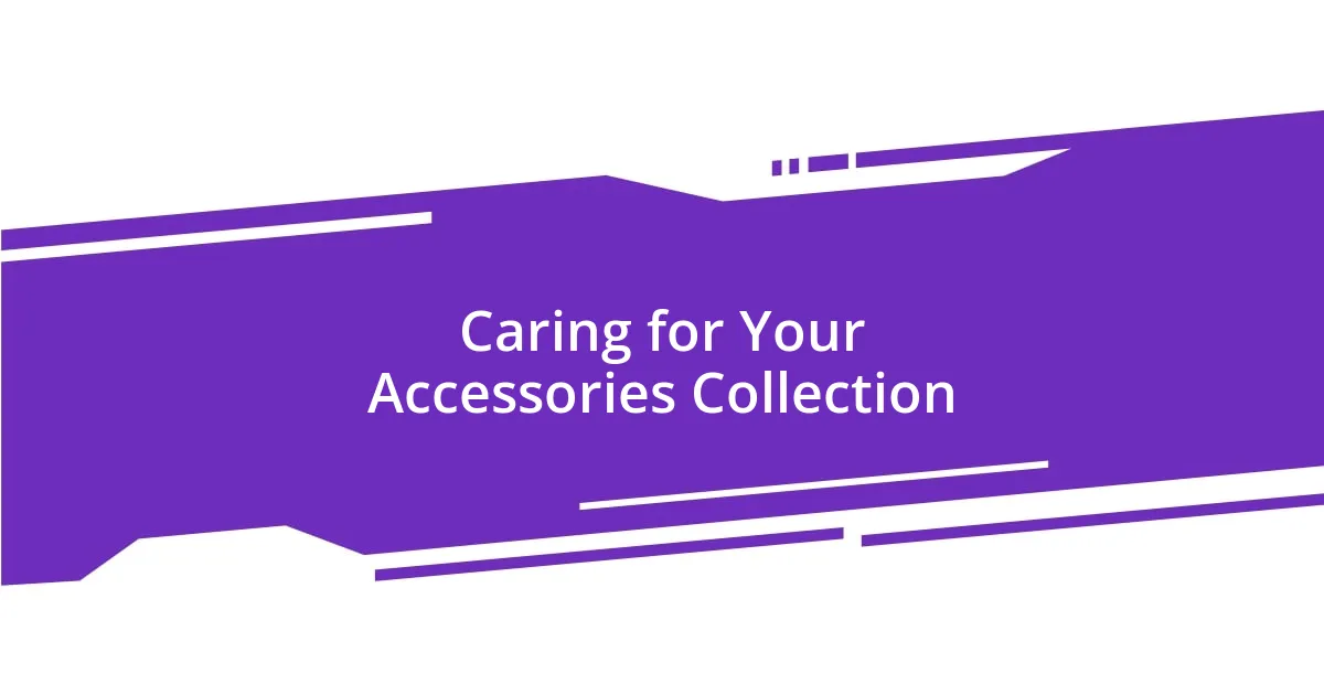 Caring for Your Accessories Collection