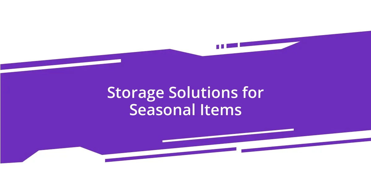 Storage Solutions for Seasonal Items