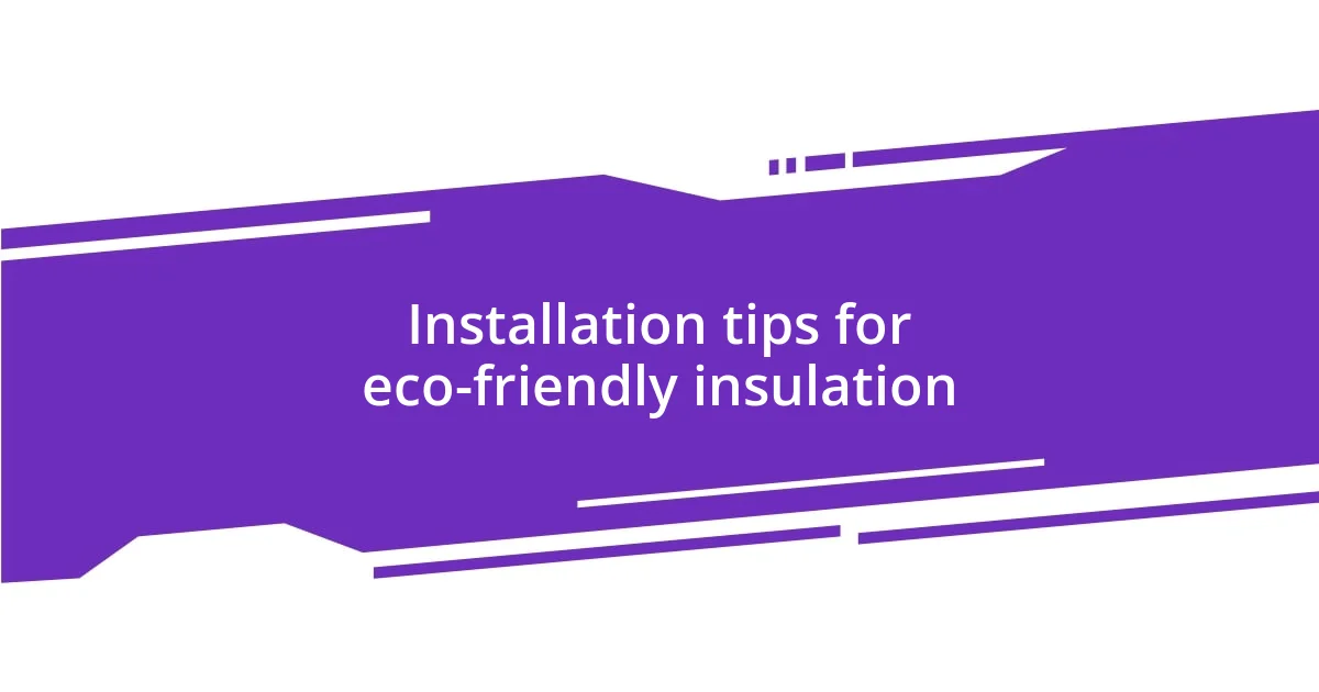 Installation tips for eco-friendly insulation