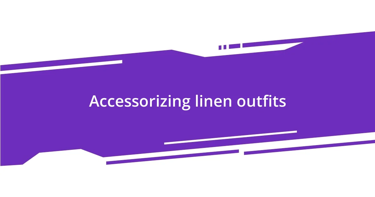 Accessorizing linen outfits