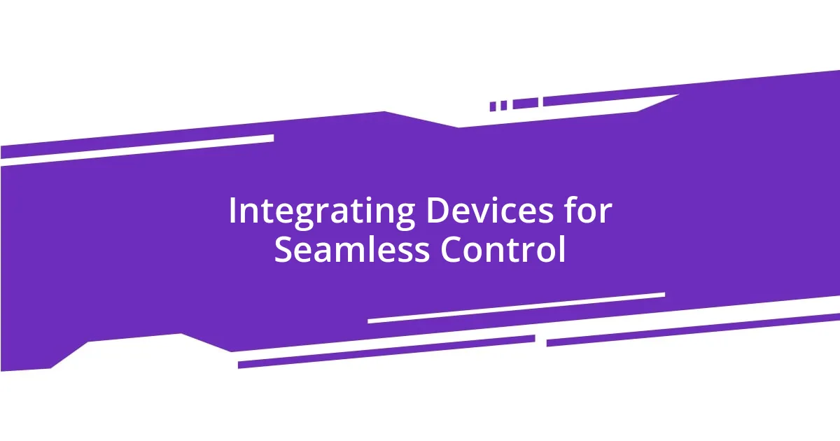 Integrating Devices for Seamless Control