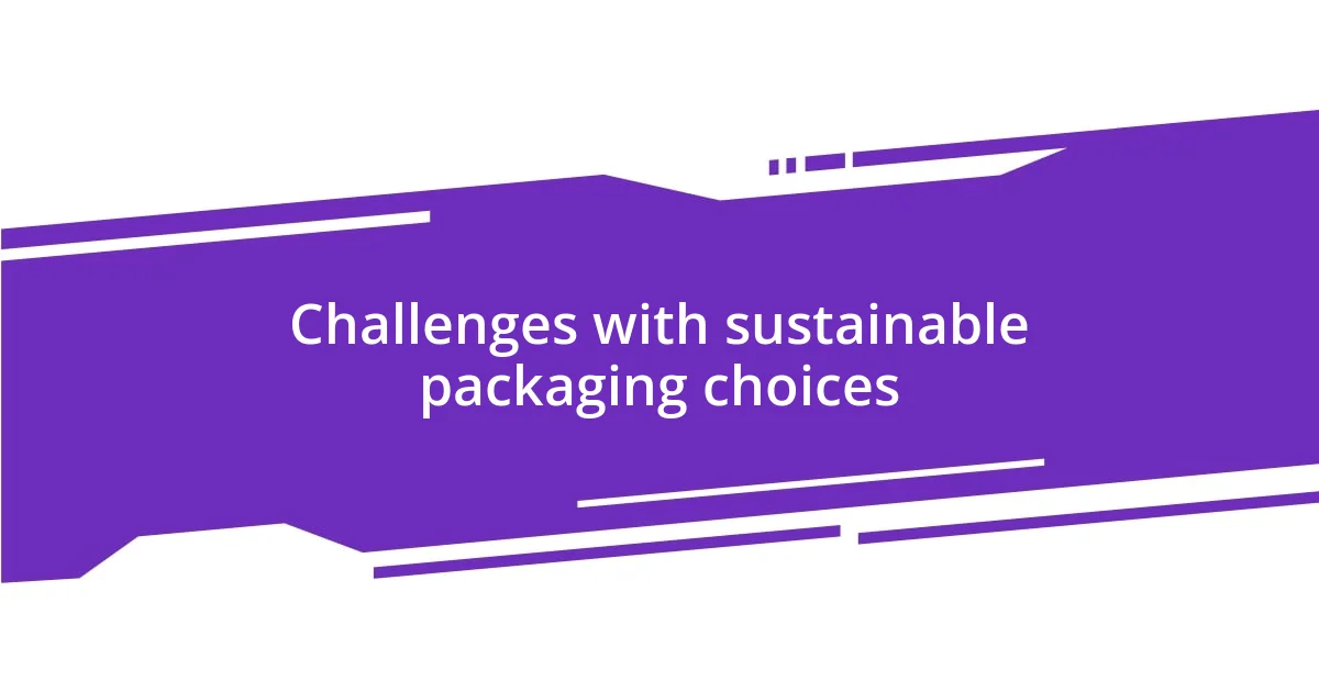 Challenges with sustainable packaging choices