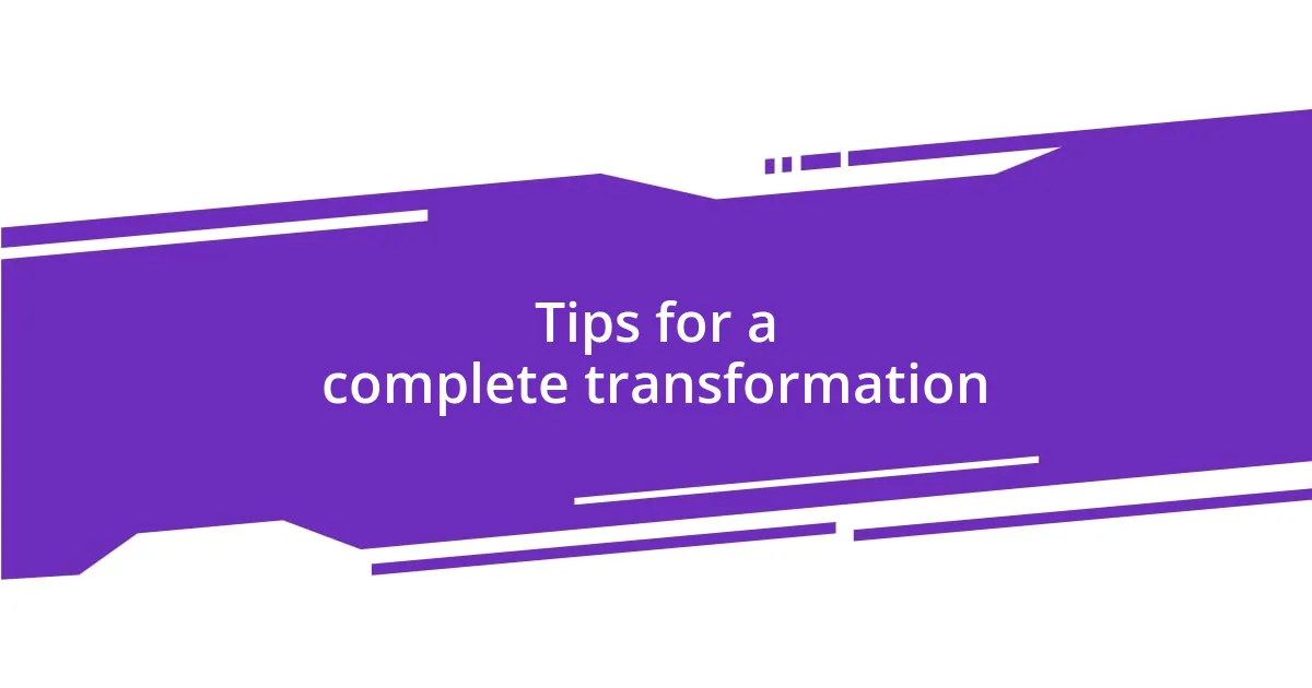 Tips for a complete transformation